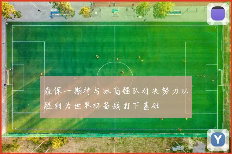 森保一期待与冰岛强队对决努力以胜利为世界杯备战打下基础